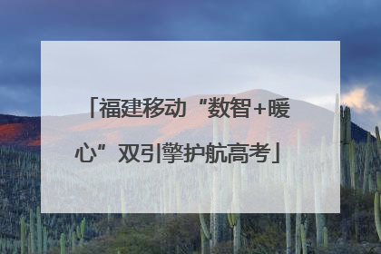 福建移动“数智+暖心”双引擎护航高考